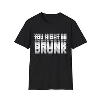 You Might Be Drunk tee